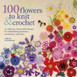 100 Flowers to Knit & Crochet: A Collection of Beautiful Blooms for Embellishing Garments, Accessories, and More Online Sale