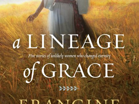 A Lineage of Grace: Biblical Stories of 5 Women in the Lineage of Jesus - Tamar, Rahab, Ruth, Bathsheba, & Mary (Historical Christian Fiction with In-Depth Bible Studies) Online Sale