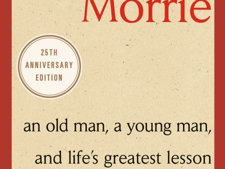 Tuesdays with Morrie: An Old Man, a Young Man, and Life s Greatest Lesson, 25th Anniversary Edition Online Hot Sale