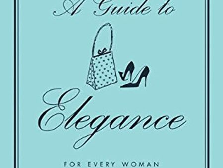 A Guide to Elegance: For Every Woman Who Wants to Be Well and Properly Dressed on All Occasions Sale