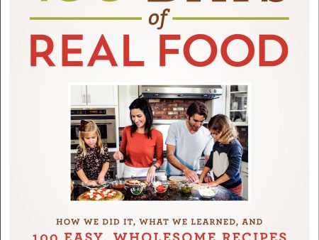 100 Days of Real Food: How We Did It, What We Learned, and 100 Easy, Wholesome Recipes Your Family Will Love (100 Days of Real Food series) For Cheap